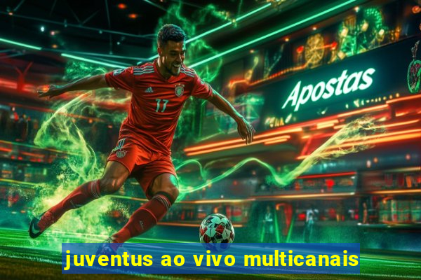 juventus ao vivo multicanais